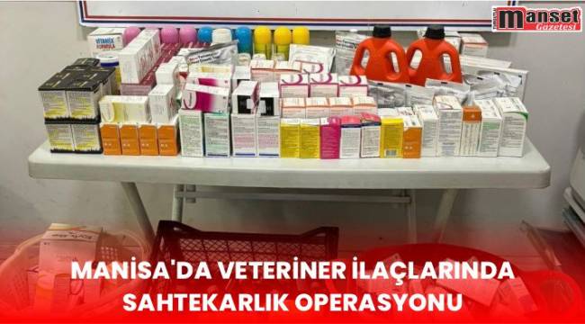 Manisa’da Veteriner İlaçlarında Sahtekarlık Operasyonu