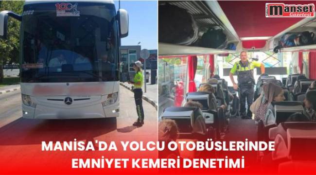 Manisa’da Yolcu Otobüslerinde Emniyet Kemeri Denetimi