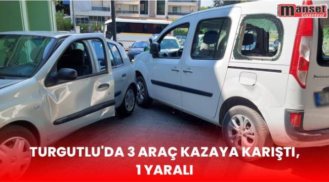 Turgutlu’da 3 araç kazaya karıştı, 1 yaralı