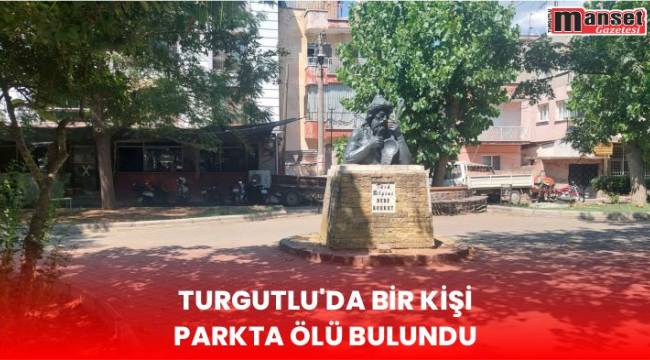 Turgutlu’da Bir Kişi Parkta Ölü Bulundu