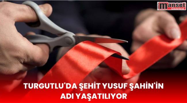 Turgutlu’da Şehit Yusuf Şahin’in Adı Yaşatılıyor