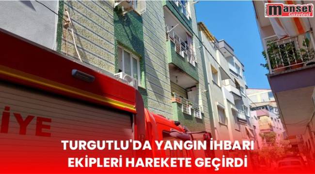 Turgutlu’da Yangın İhbarı Ekipleri Harekete Geçirdi