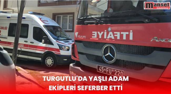 Turgutlu’da Yaşlı adam ekipleri seferber etti