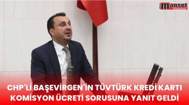 CHP'Lİ BAŞEVİRGEN'İN TÜVTÜRK KREDİ KARTI KOMİSYON ÜCRETİ SORUSUNA YANIT GELDİ