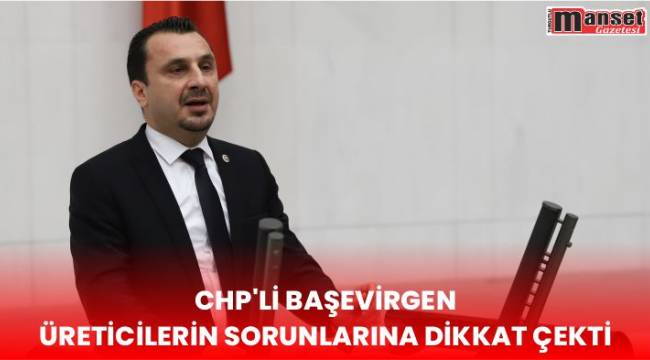 CHP’li Başevirgen üreticilerin sorunlarına dikkat çekti