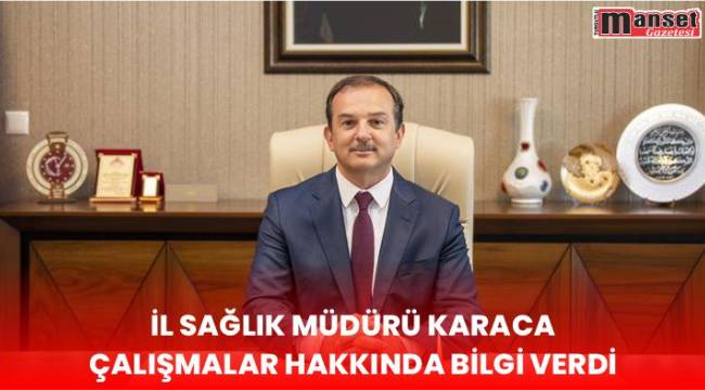 İl Sağlık Müdürü Karaca Çalışmalar Hakkında Bilgi Verdi