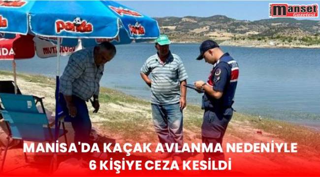 Manisa’da kaçak avlanma nedeniyle 6 kişiye ceza kesildi