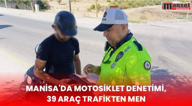 Manisa’da motosiklet denetimi, 39 araç trafikten men