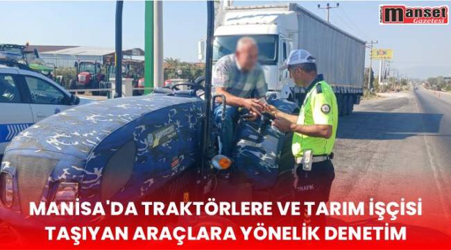 Manisa’da traktörlere ve tarım işçisi taşıyan araçlara yönelik denetim