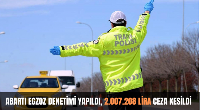 ABARTI EGZOZ DENETİMİ YAPILDI, 2.007.208 LİRA CEZA KESİLDİ 