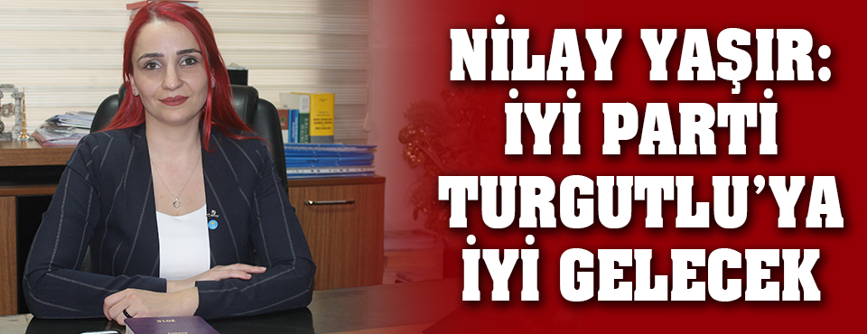 Yaşır: İyi Parti Turgutlu'ya İyi Gelecek