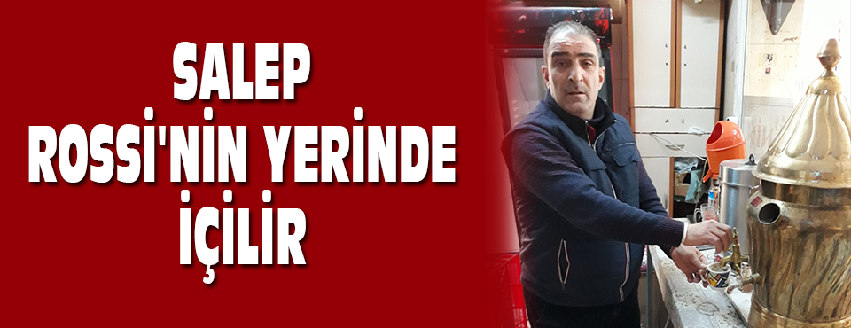 Salep Rossi'nin Yerinde İçilir