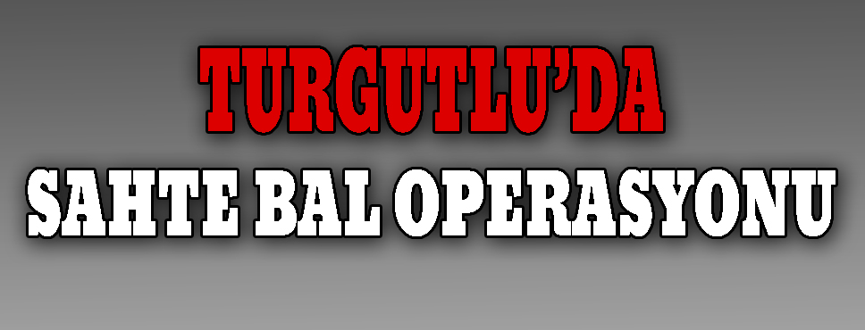 Turgutlu'da Sahte Bal Operasyonu